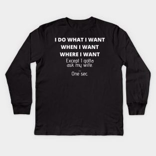 Mens I Do What I Want When I Want Where I Want Gift For Husband Kids Long Sleeve T-Shirt